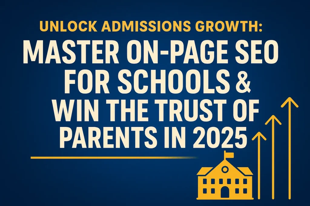 Unlock Admissions Growth with On-Page SEO for Schools – Boost Rankings & Win Parent Trust in 2025